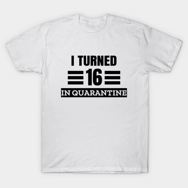 I Turned 16 In Quarantine T-Shirt by LunaMay